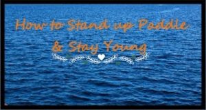 Easy-How-to-Stand-Up-Paddle-Board-Stay-Young